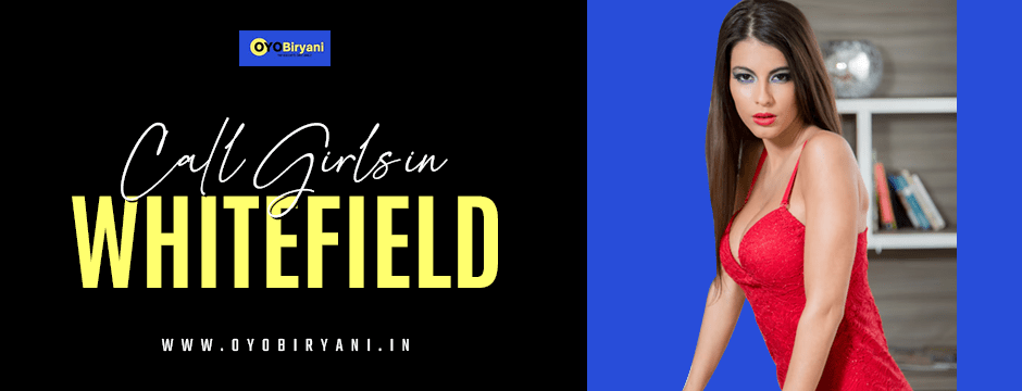 Find Irresistible and Seductive Experience with Call Girls in Whitefield
